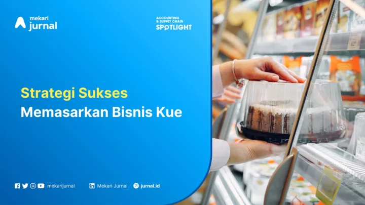 Mekari Jurnal - 11 Strategi Sukses Memasarkan Bisnis Kue