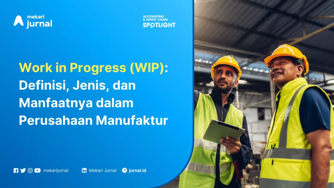 Mekari Jurnal - WIP Definisi, Jenis, dan Manfaatnya dalam Perusahaan Manufaktur