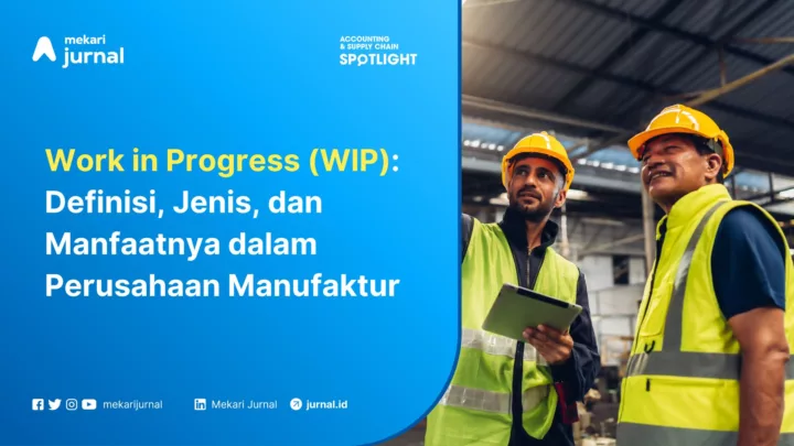 Mekari Jurnal - WIP Definisi, Jenis, dan Manfaatnya dalam Perusahaan Manufaktur