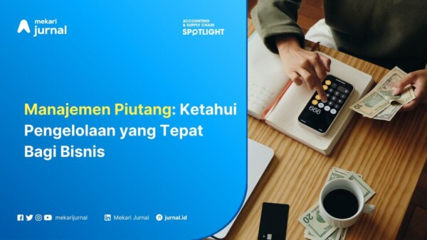 Manajemen Piutang Ketahui Pengelolaan yang Tepat Bagi Bisnis