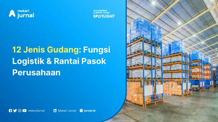 Mekari Jurnal - 12 Jenis Gudang Fungsi Logistik & Rantai Pasok Perusahaan