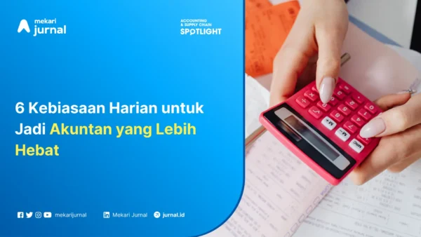 6 Kebiasaan Sehari-hari yang Dapat Meningkatkan Skill Akuntansi