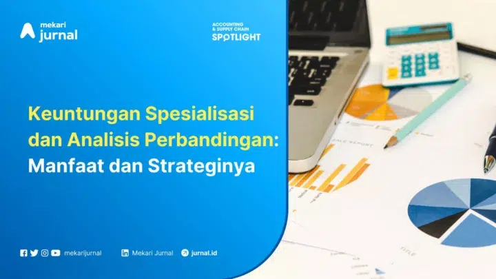 Mekari Jurnal - Keuntungan Spesialisasi dan Analisis Perbandingan Manfaat dan Strateginya
