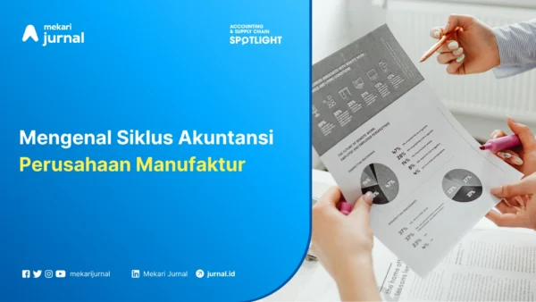 Mekari Jurnal - Mengenal Siklus Akuntansi Perusahaan Manufaktur
