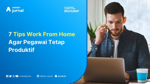 7 Tips Work From Home Agar Pegawai Tetap Produktif