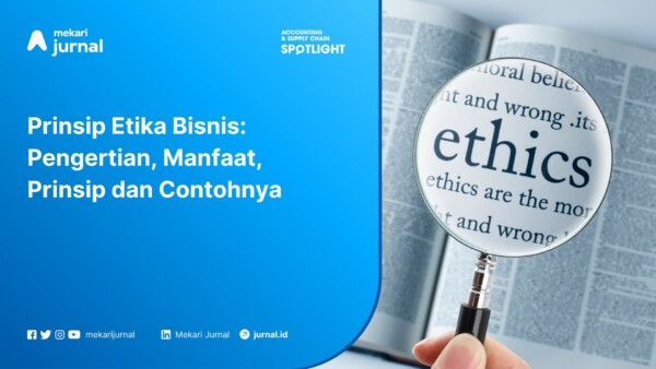 Prinsip Etika Bisnis, Pengertian, Manfaat, Prinsip dan Contohnya