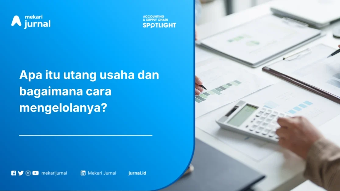 Utang Usaha: Pengertian, Fungsi, Contoh dan Cara Mengelolanya dalam Akuntansi